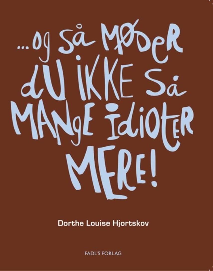 Dorthe Louise Hjortskov: - og så møder du ikke så mange idioter mere!