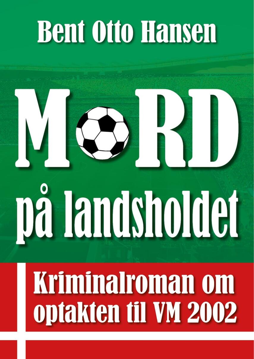 Bent Otto Hansen: Mord på landsholdet : kriminalroman om optakten til VM 2002