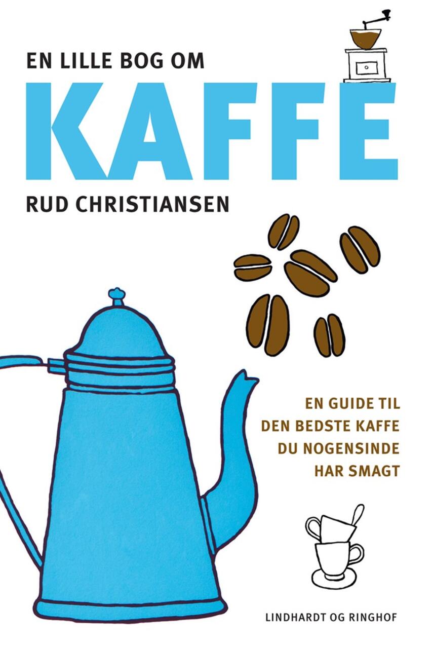 Rud Christiansen: En lille bog om kaffe : en guide til den bedste kaffe du nogensinde har smagt
