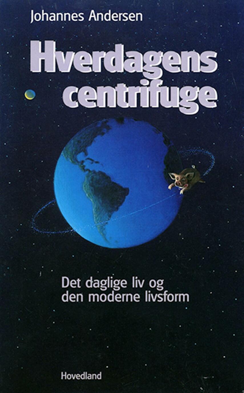 Johannes Andersen (f. 1950): Hverdagens centrifuge : det daglige liv og den moderne livsform