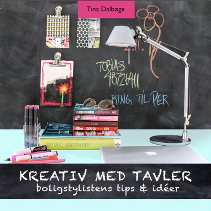 Tina Dalbøge: Kreativ med tavler : boligstylistens tips & ideer