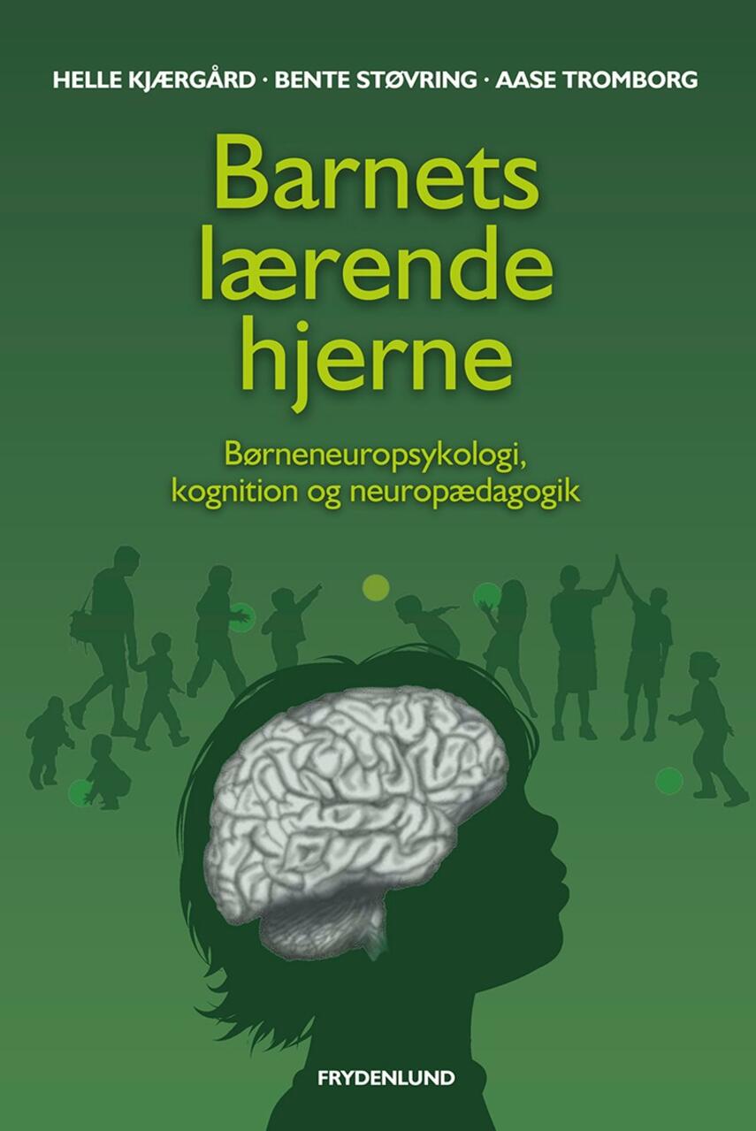 Helle Kjærgård, Bente Støvring, Aase Tromborg: Barnets lærende hjerne : børneneuropsykologi, kognition og neuropædagogik