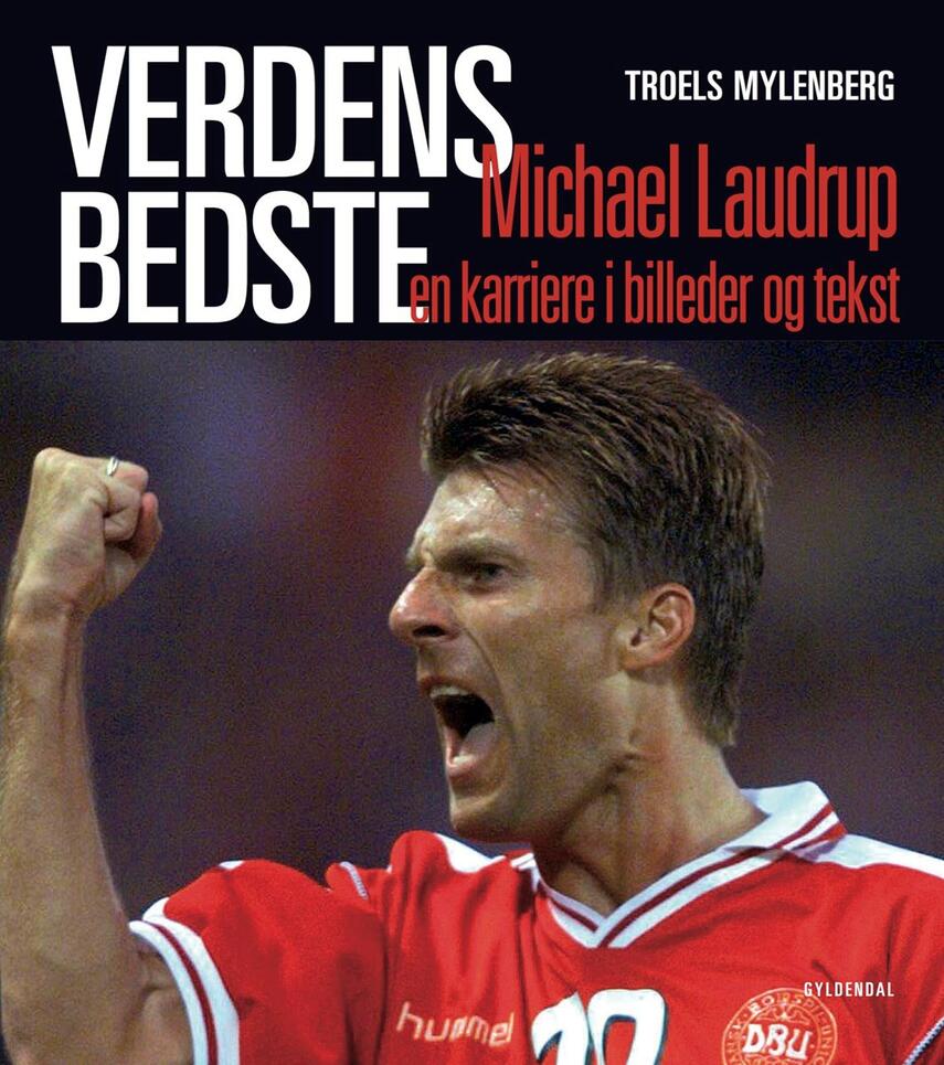 Troels Mylenberg: Verdens bedste : Michael Laudrup : en karriere i billeder og tekst