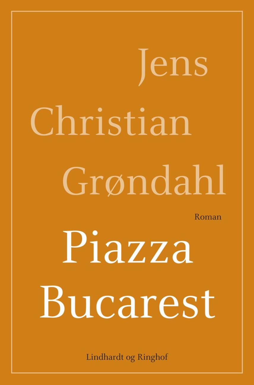 Jens Christian Grøndahl: Piazza Bucarest : roman