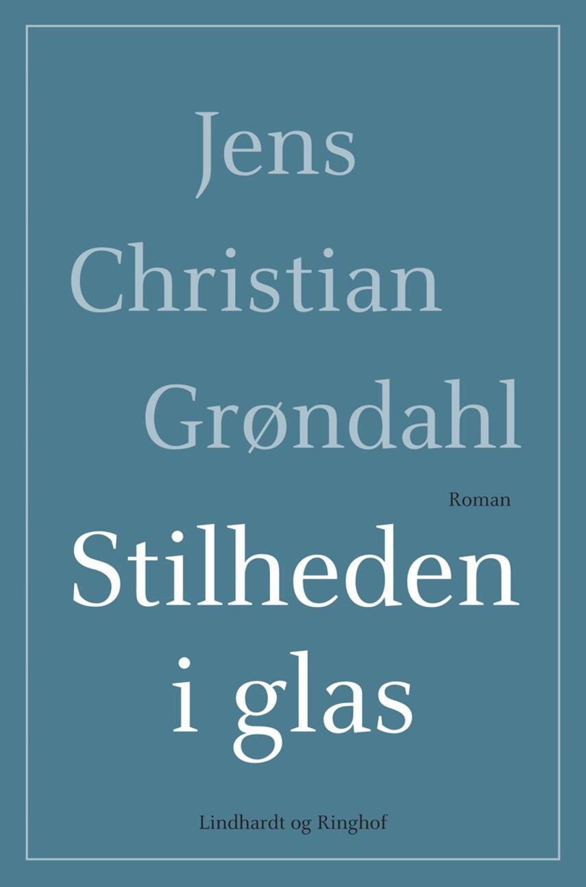 Jens Christian Grøndahl: Stilheden i glas : roman