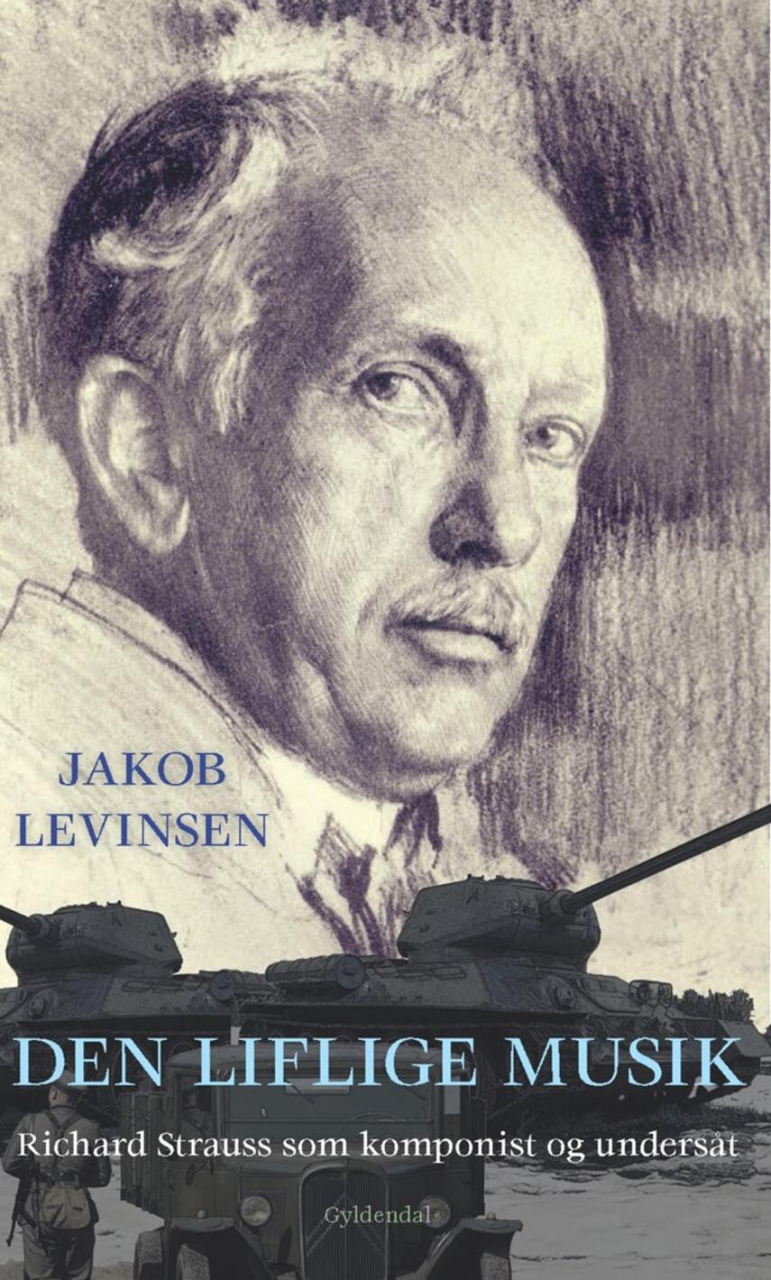 Jakob Levinsen: Den liflige musik : Richard Strauss som komponist og undersåt
