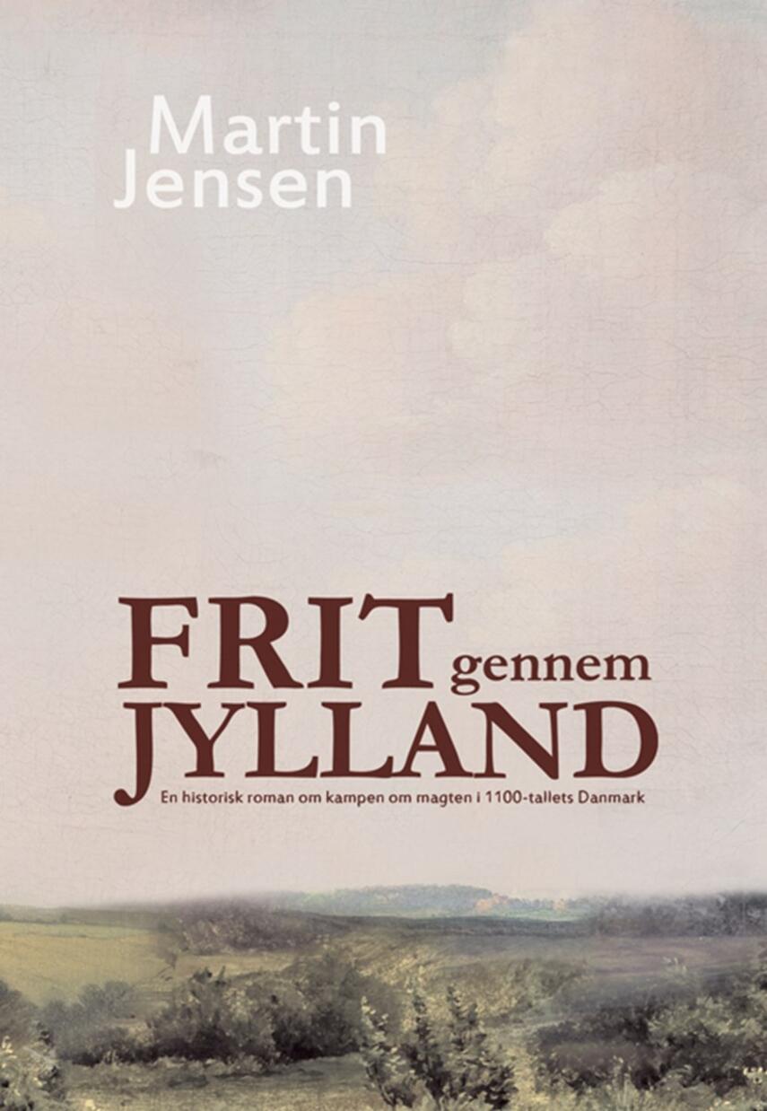 Martin Jensen (f. 1946): Frit gennem Jylland : en roman om kampen om kongemagten i Danmark i 1100-tallet