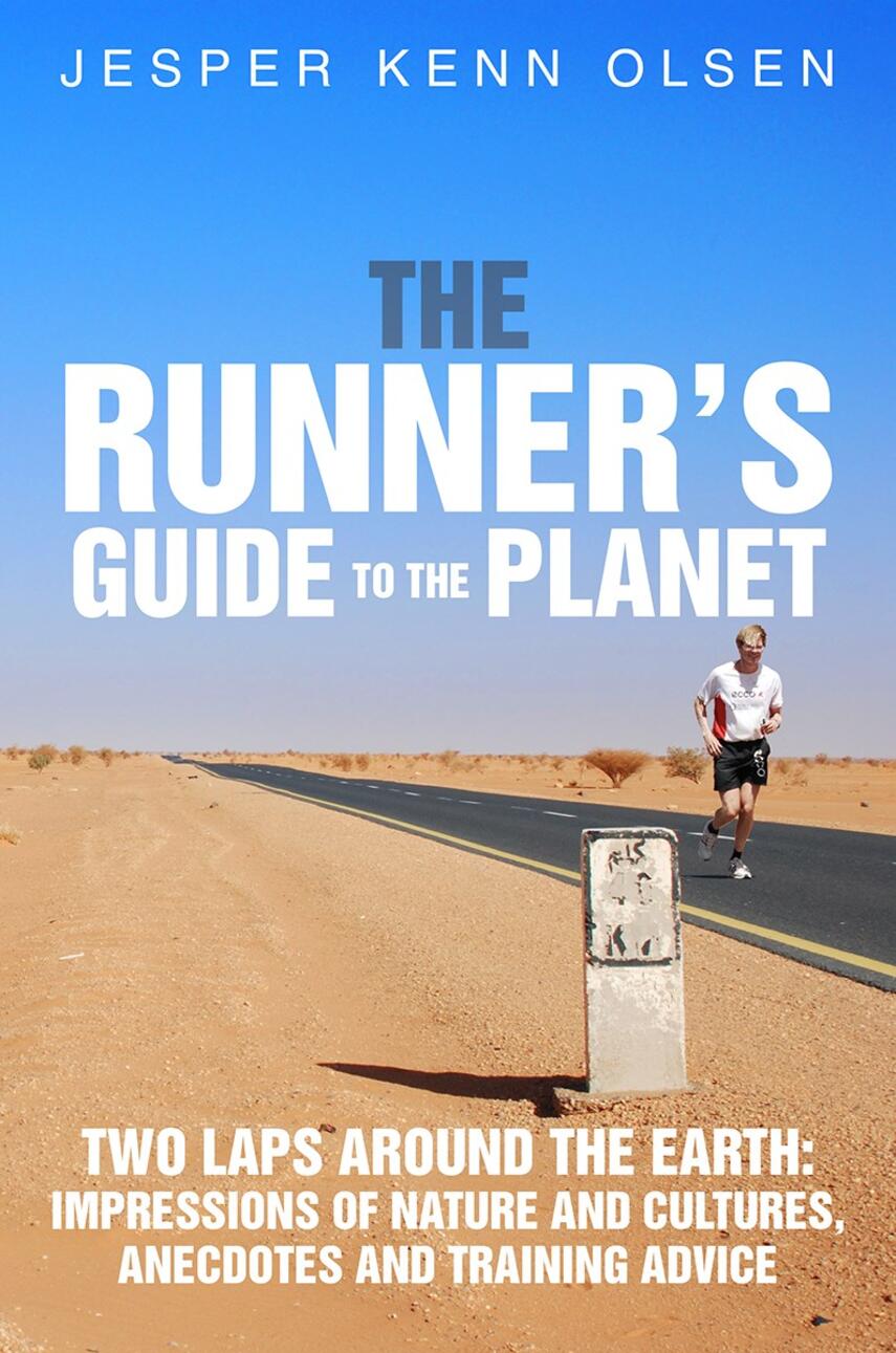 Jesper Kenn Olsen: The runner's guide to the planet : two laps around the Earth : impressions of nature and cultures, anecdotes and training advice