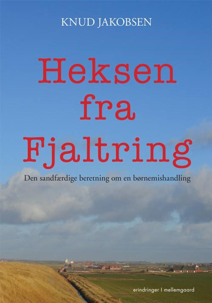 Knud Jakobsen (f. 1945): Heksen fra Fjaltring : den sandfærdige beretning om en børnemishandling