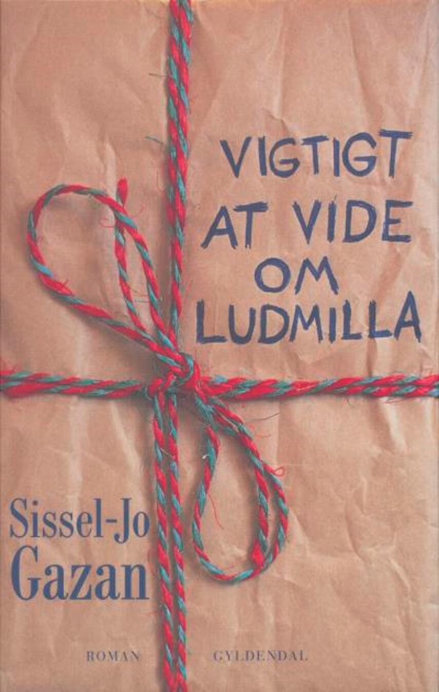 Sissel-Jo Gazan: Vigtigt at vide om Ludmilla : roman