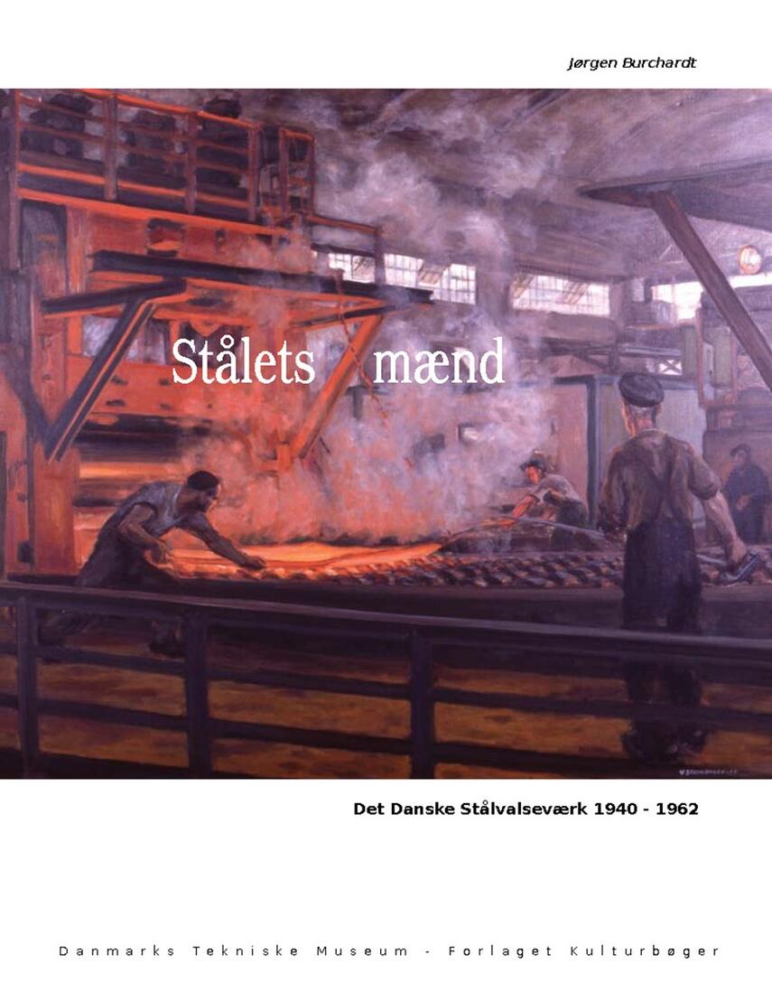 Jørgen Burchardt (f. 1946): Stålets mænd : Det Danske Stålvalseværk 1940-1962