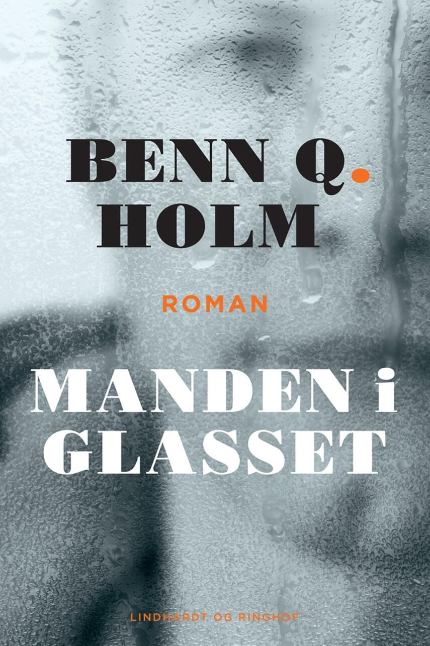 Benn Q. Holm (f. 1962): Manden i glasset : roman