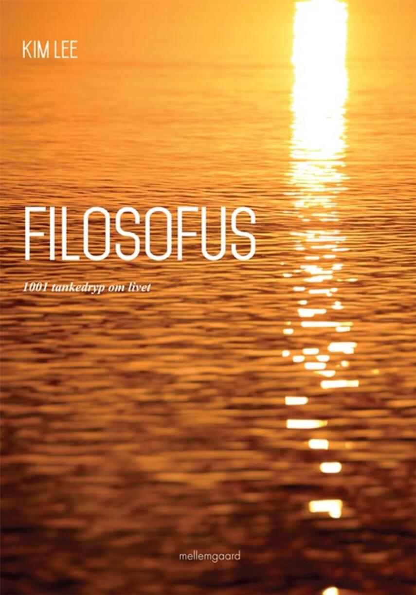 Kim Lee (f. 1962): Filosofus : 1001 tankedryp om livet