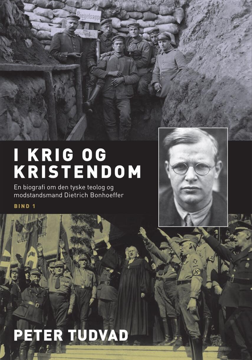 Peter Tudvad: I krig og kristendom : en biografi om den tyske teolog og modstandsmand Dietrich Bonhoeffer. Bind 1