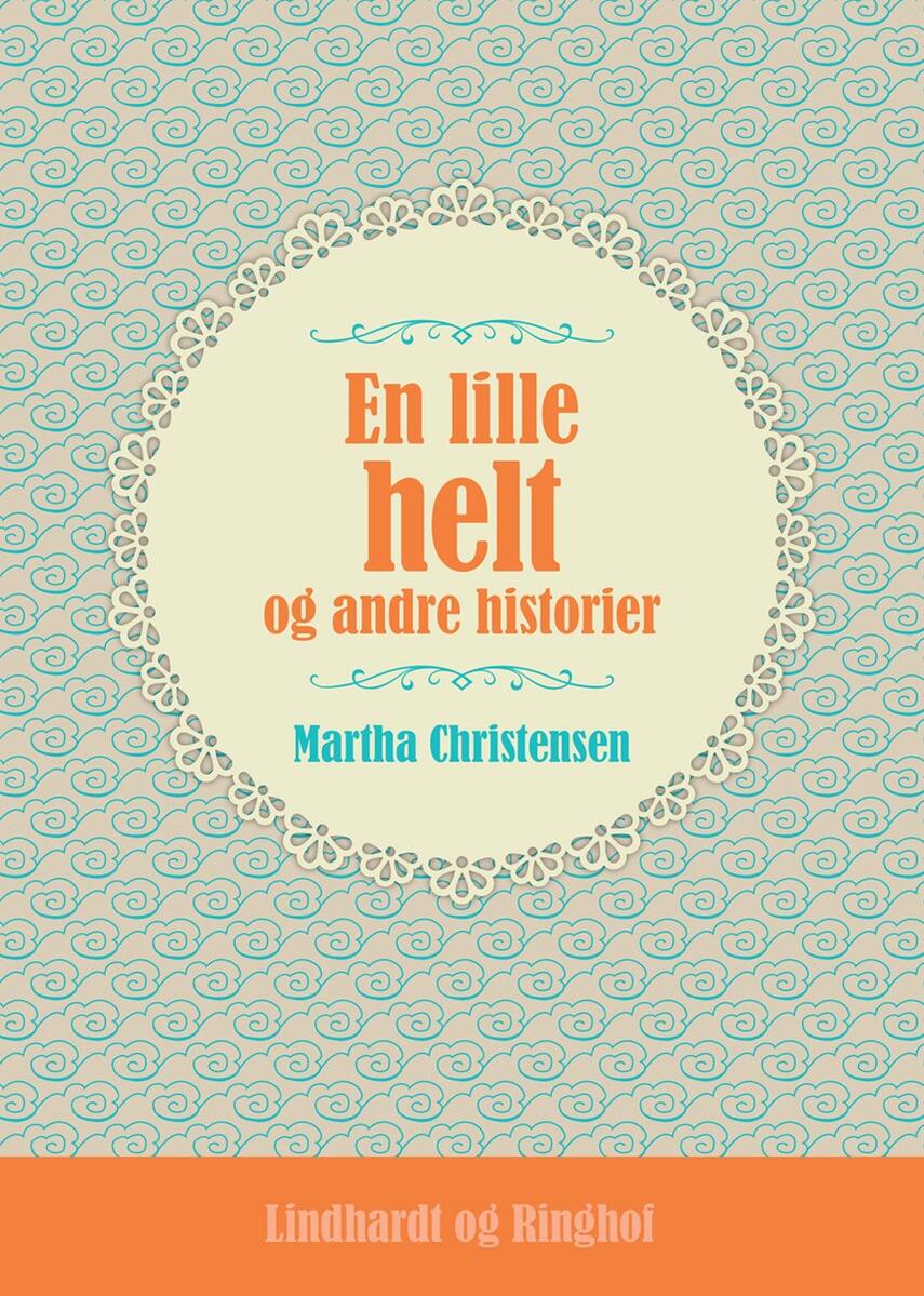 Martha Christensen (f. 1926): En lille helt og andre historier