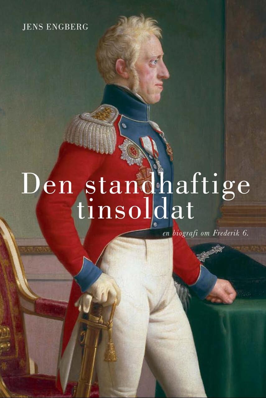 Jens Engberg: Den standhaftige tinsoldat : en biografi om Frederik 6.