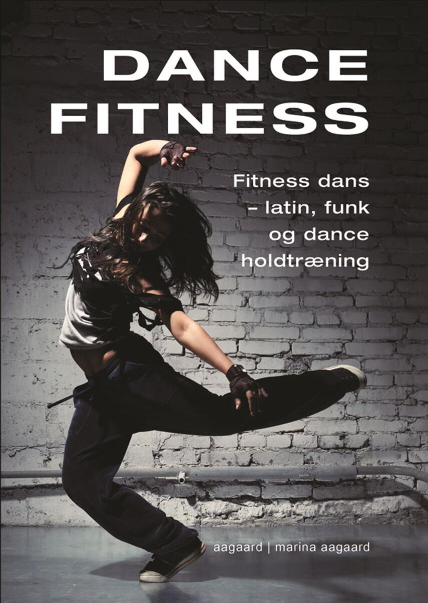 Marina Aagaard: Dance fitness : fitness dans - latin, funk og dance holdtræning