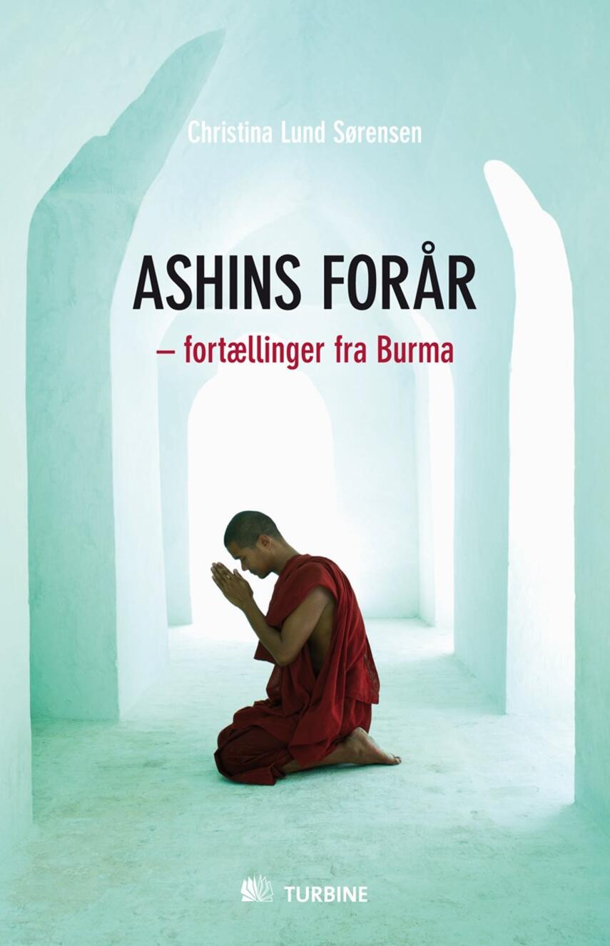 Christina Lund Sørensen (f. 1980): Ashins forår : fortællinger fra Burma