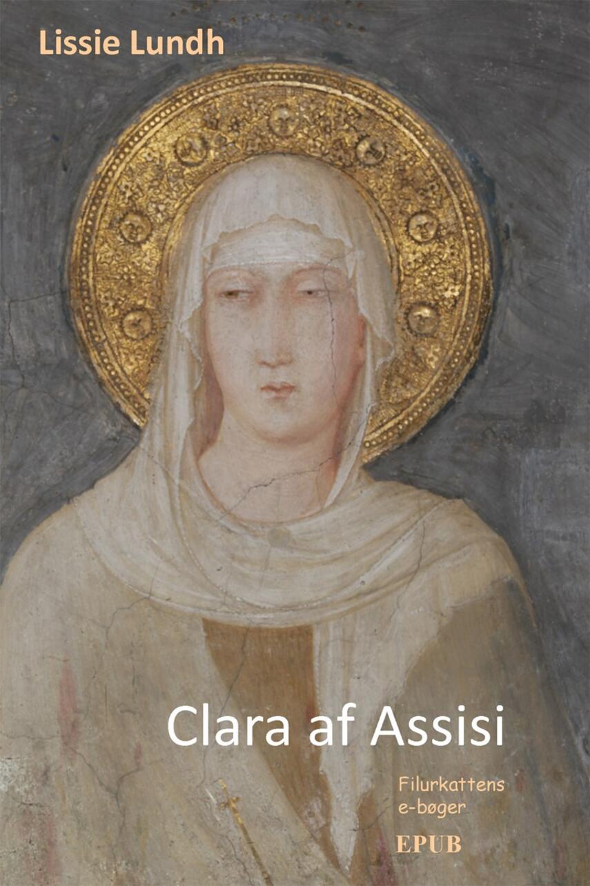 Lissie Lundh: Clara af Assisi : fattigdommens mystiker