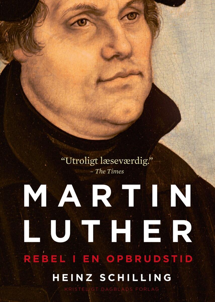 Heinz Schilling (f. 1942-05-23): Martin Luther : rebel i en opbrudstid