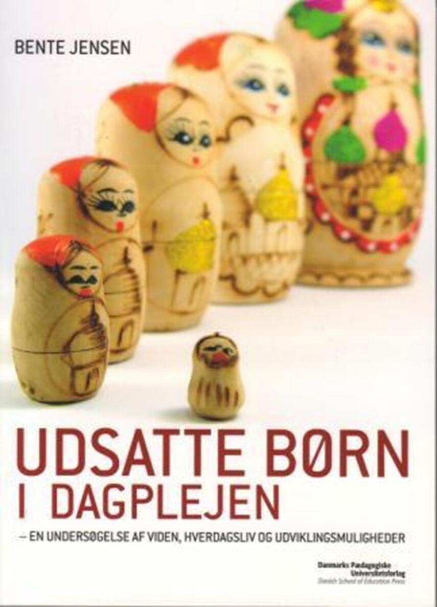 Bente Jensen (f. 1950): Udsatte børn i dagplejen : en undersøgelse af viden, hverdagsliv og udviklingsmuligheder