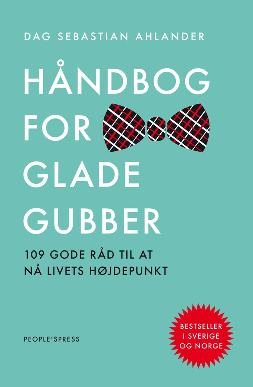 Dag Sebastian Ahlander: Håndbog for glade gubber : 109 gode råd til at nå livets højdepunkt