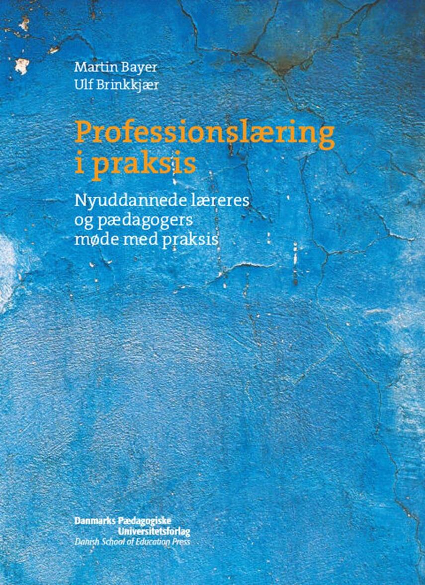 Martin Bayer, Ulf Brinkkjær: Professionslæring i praksis : nyuddannede læreres og pædagogers møde med praksis