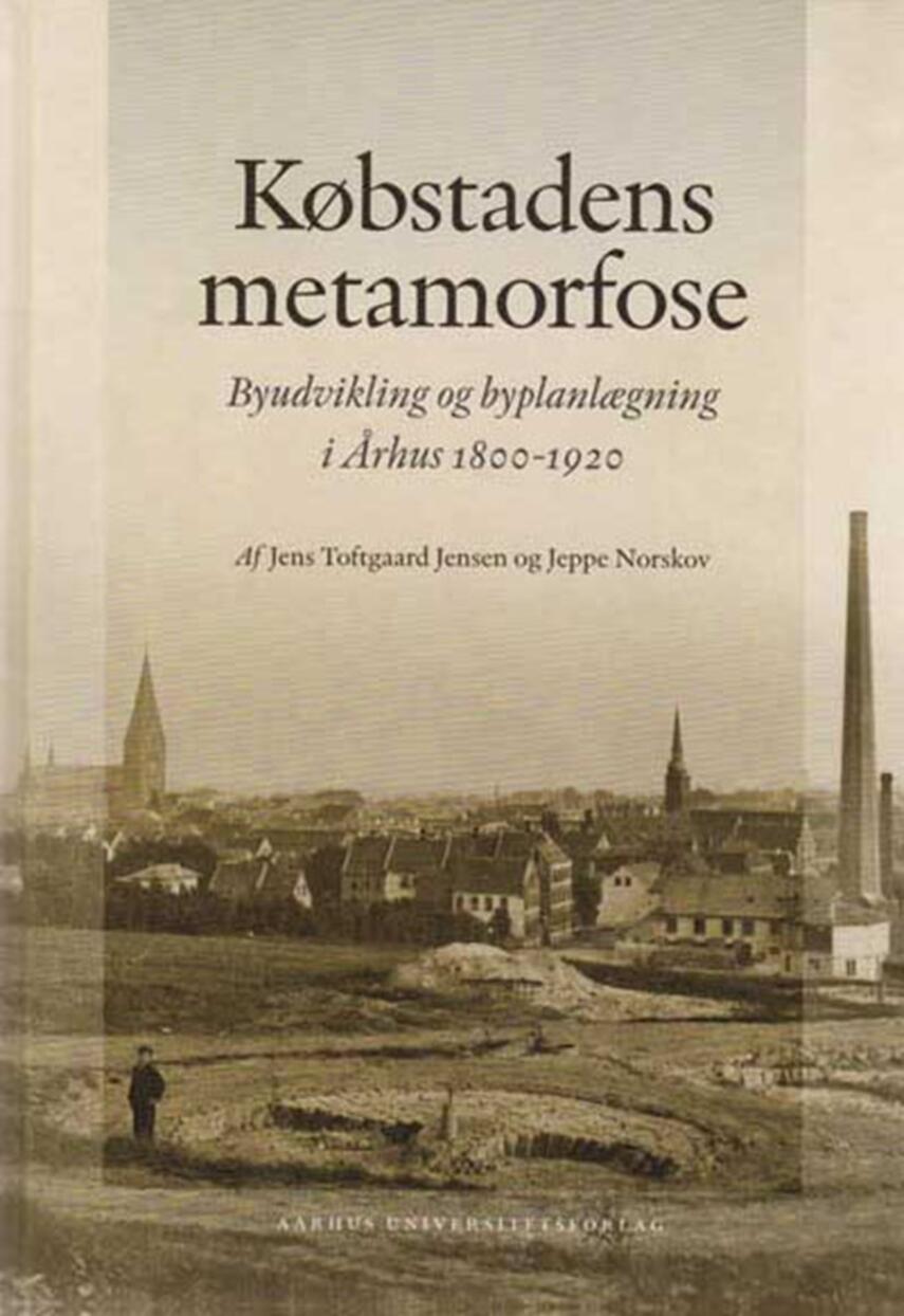 Jeppe Norskov, Jens Toftgaard Jensen: Købstadens metamorfose : byudvikling og byplanlægning i Århus 1800-1920