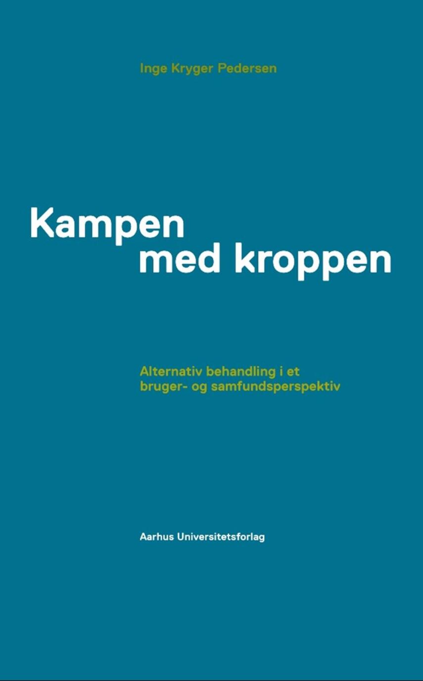 Inge Kryger Pedersen: Kampen med kroppen : alternativ behandling i et bruger- og samfundsperspektiv