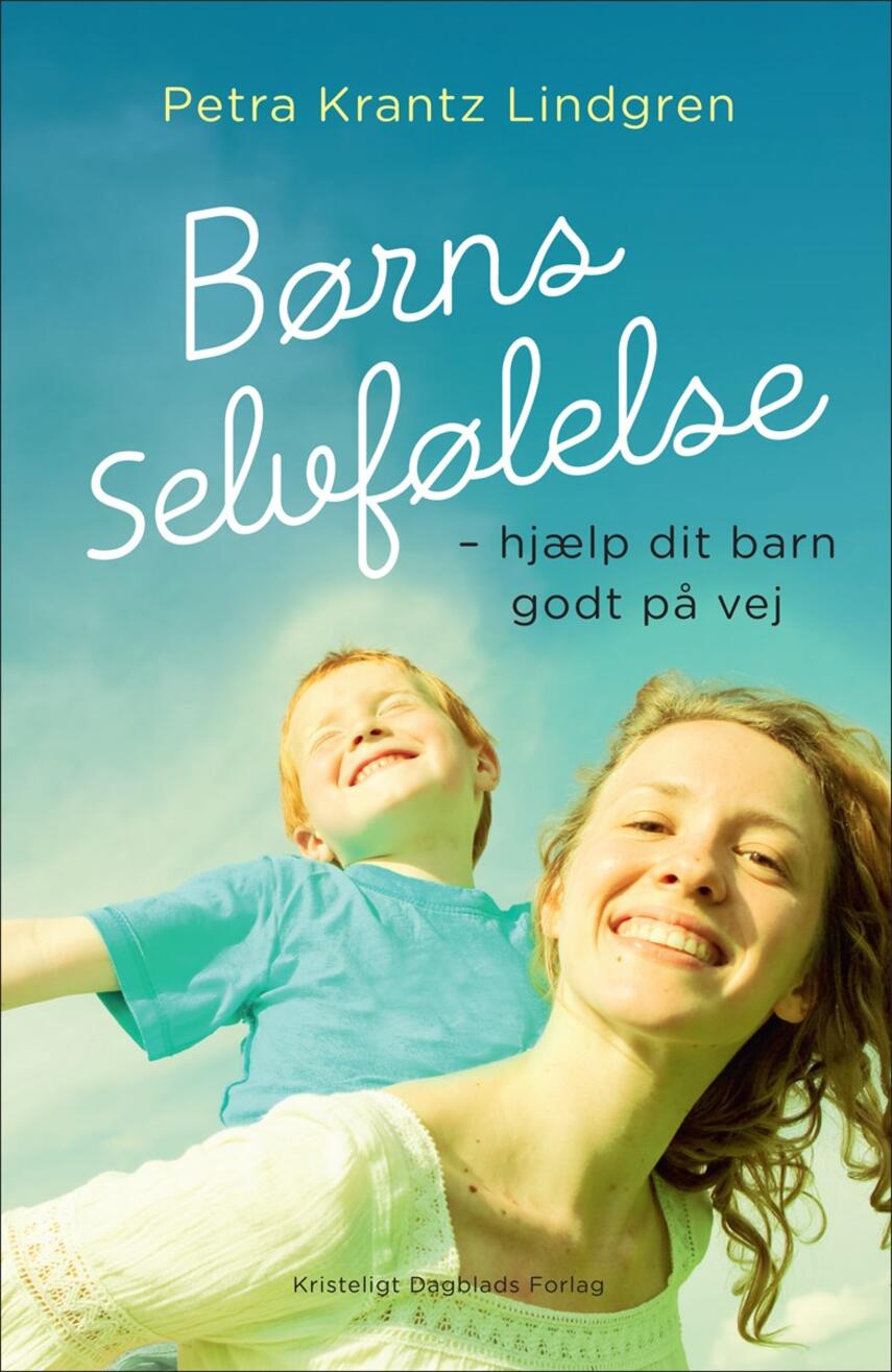 Petra Krantz Lindgren: Børns selvfølelse : hjælp dit barn godt på vej