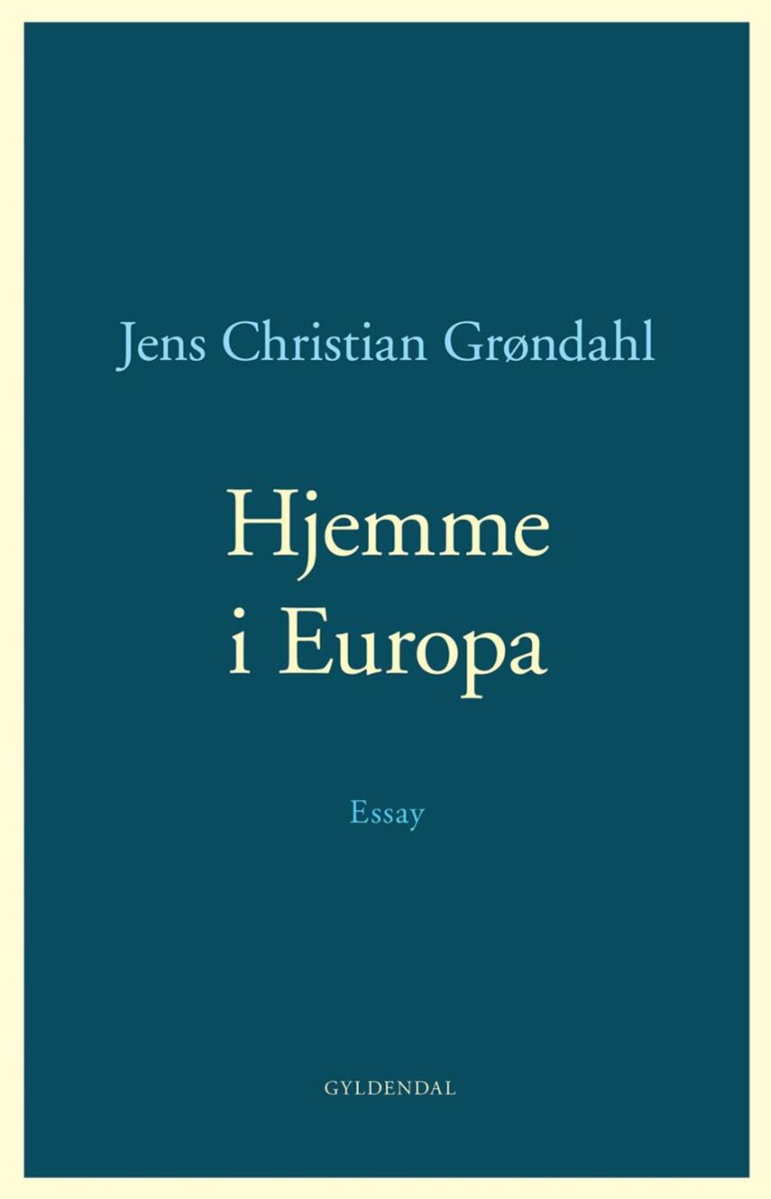 Jens Christian Grøndahl: Hjemme i Europa : essay