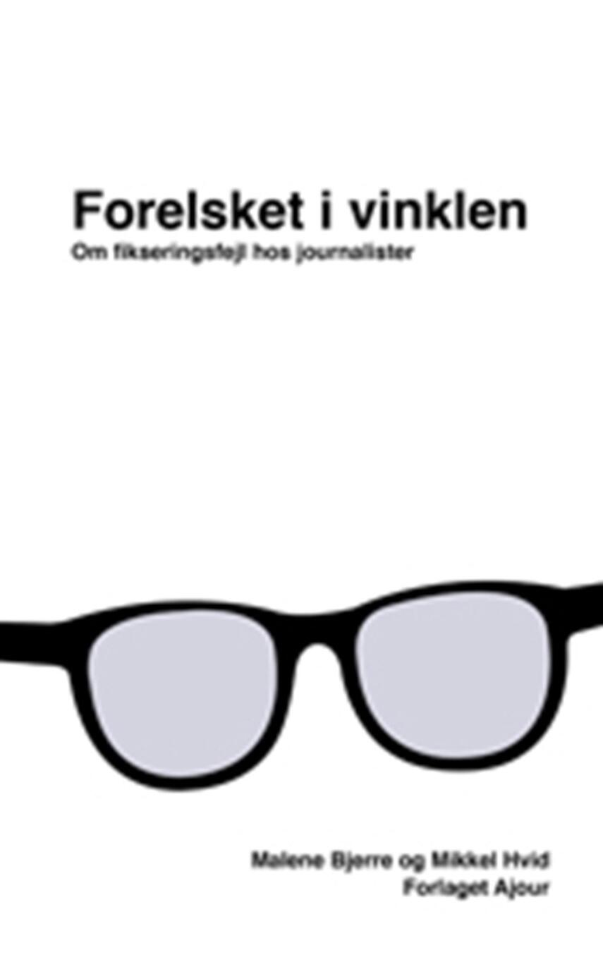 Malene Bjerre, Mikkel Hvid: Forelsket i vinklen : om fikseringsfejl hos journalister