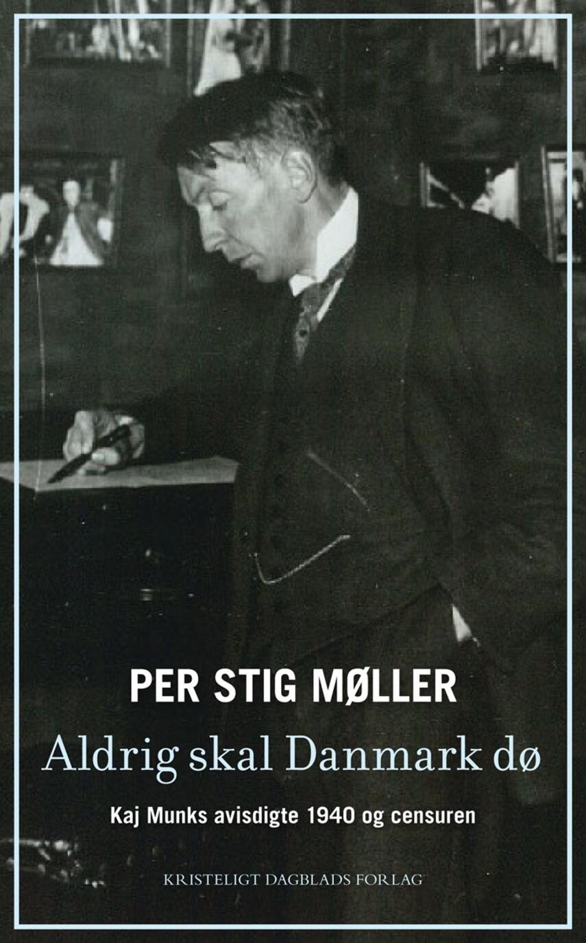 Per Stig Møller (f. 1942): Aldrig skal Danmark dø : Kaj Munks avisdigte 1940 og censuren
