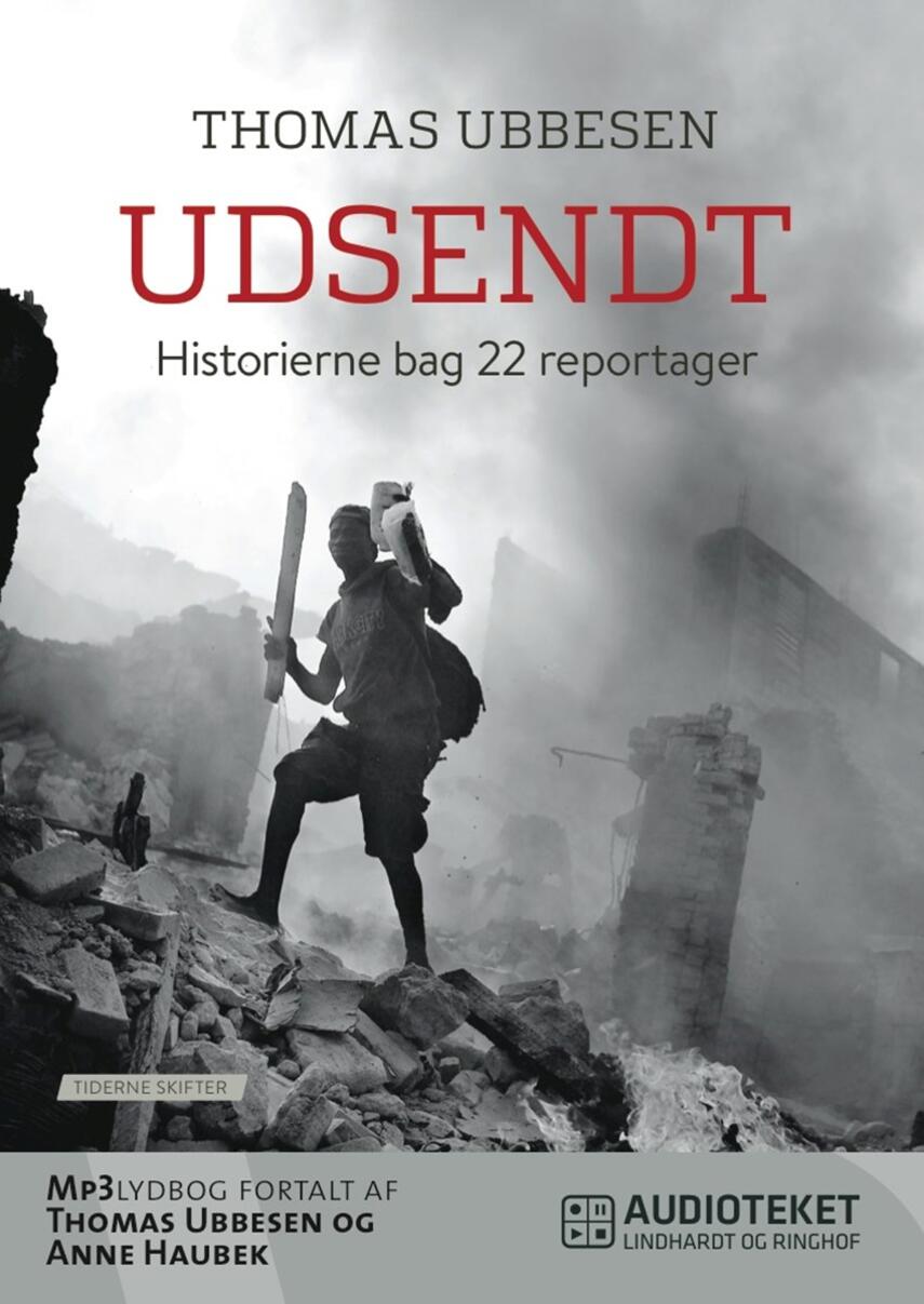Thomas Ubbesen (f. 1956): Udsendt : historierne bag 22 reportager