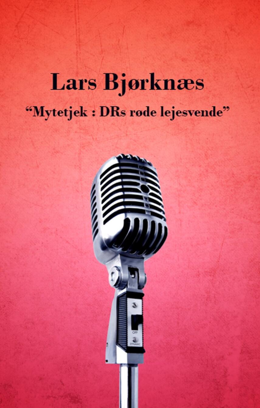 Lars Bjørknæs (f. 1975): Mytetjek - DRs røde lejesvende