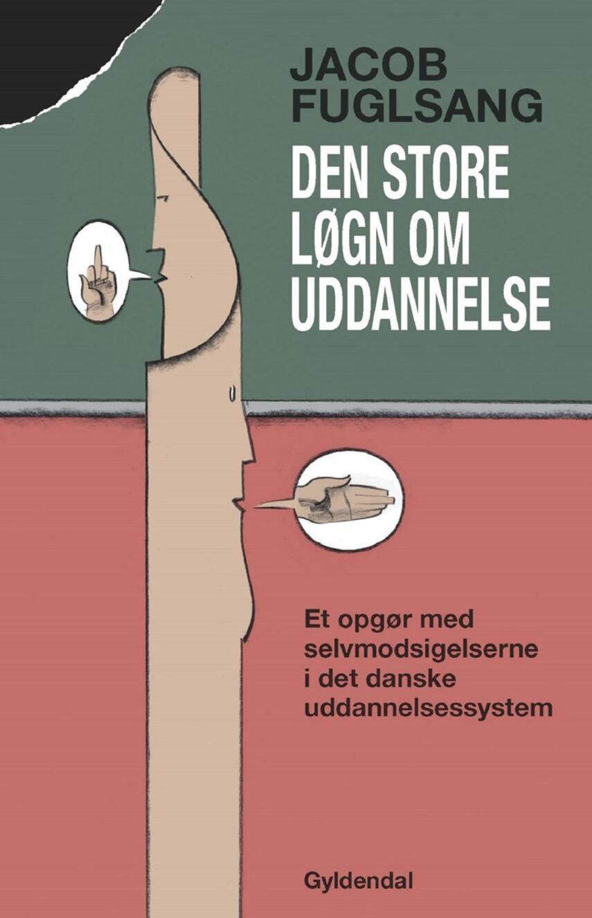 Jacob Fuglsang (f. 1968): Den store løgn om uddannelse : et opgør med selvmodsigelserne i det danske uddannelsessystem