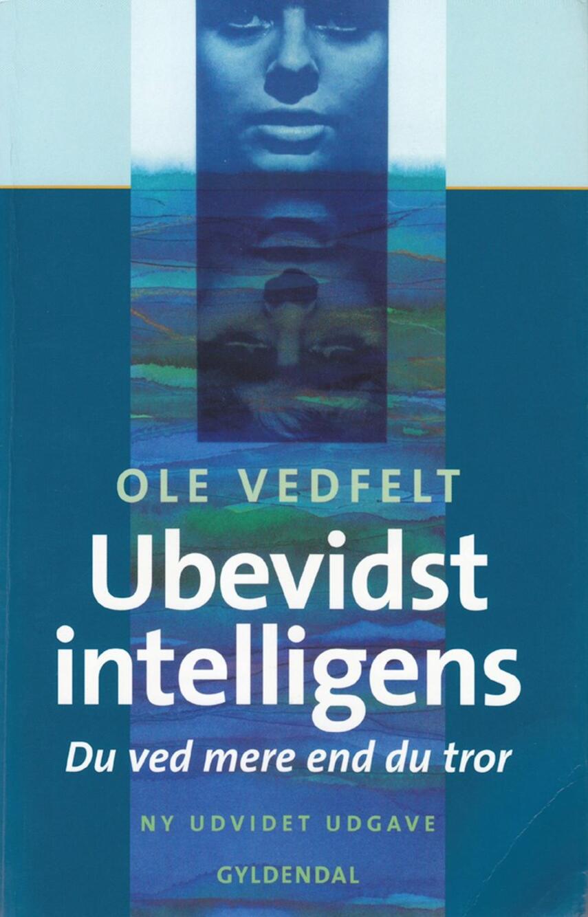 Ole Vedfelt: Ubevidst intelligens : du ved mere end du tror