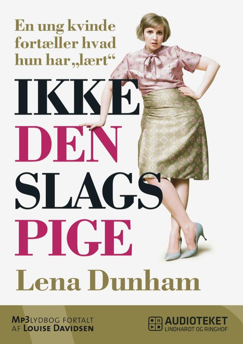 Lena Dunham: Ikke den slags pige : en ung kvinde fortæller hvad hun har "lært"