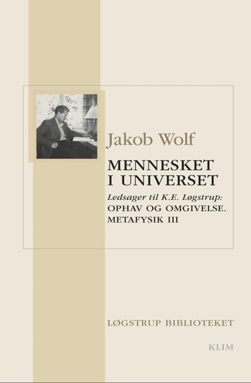 Jakob Wolf: Mennesket i universet : ledsager til K.E. Løgstrup: Ophav og omgivelse : metafysik : betragtninger over historie og natur