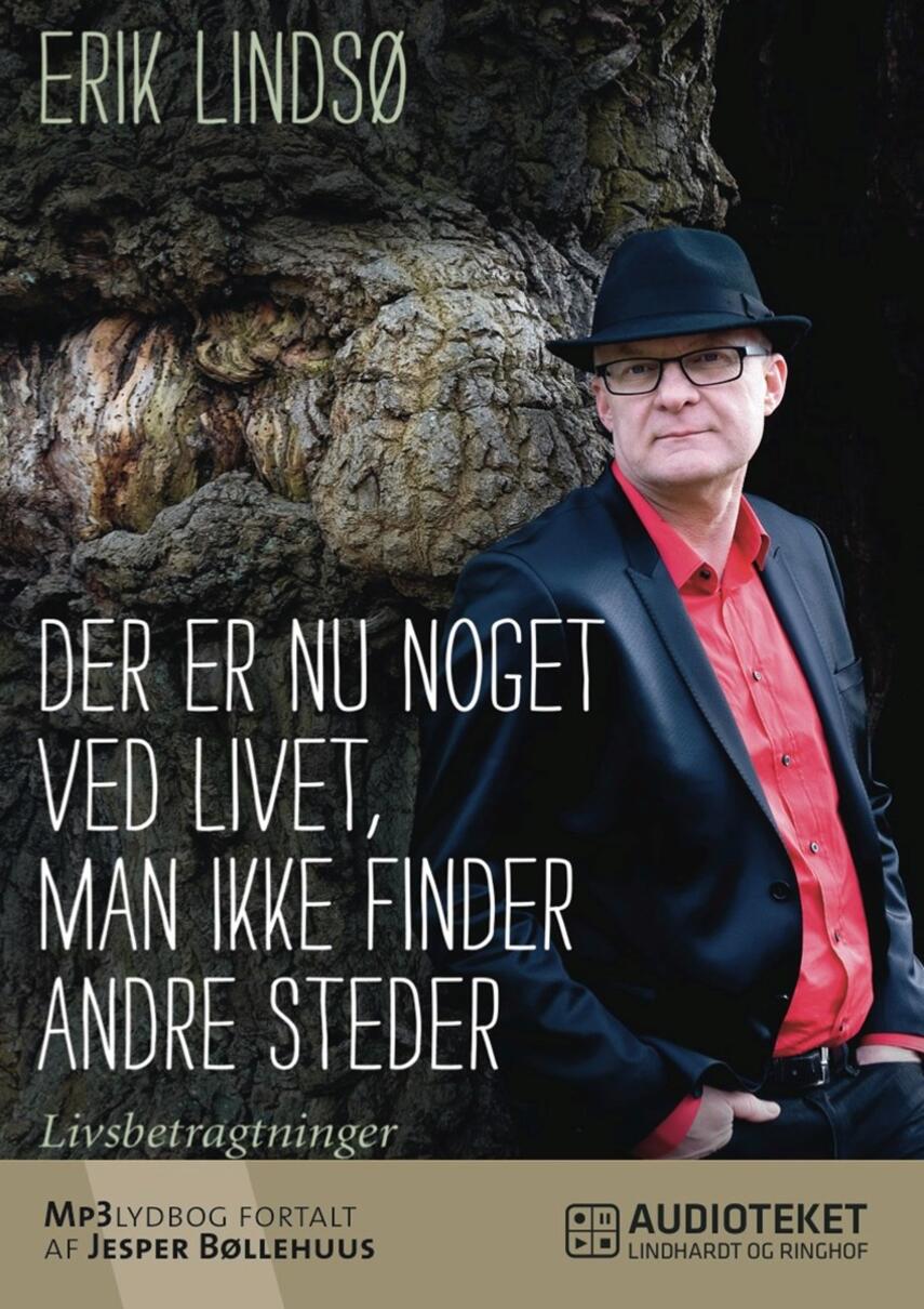 Erik Lindsø: Der er nu noget ved livet, man ikke finder andre steder : livsbetragtninger