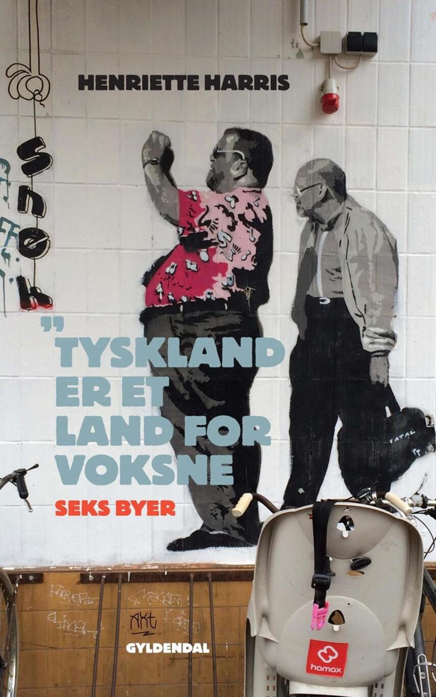 Henriette Harris: Tyskland er et land for voksne : seks byer