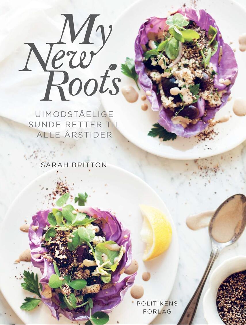 Sarah Britton: My new roots : uimodståelige sunde retter til alle årstider