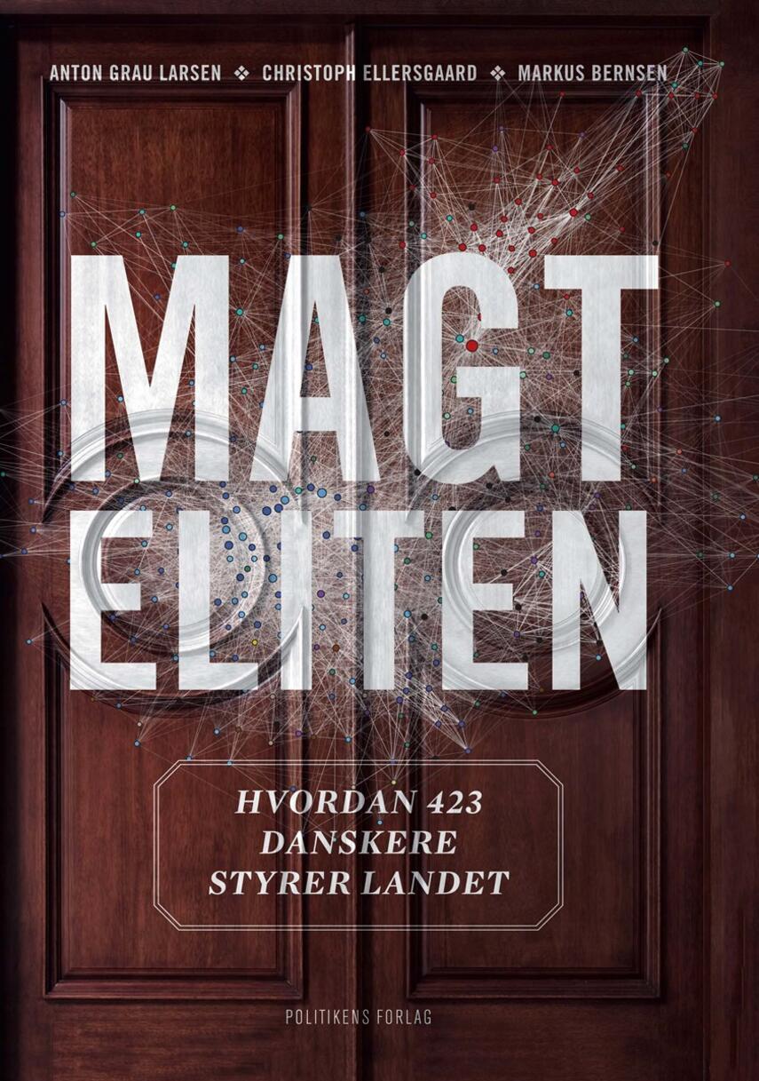 Markus Bernsen, Christoph Ellersgaard, Anton Grau Larsen: Magteliten : hvordan 423 danskere styrer landet