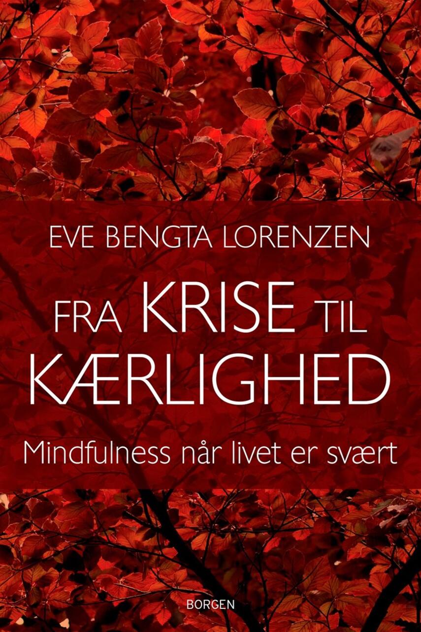 Eve Bengta Lorenzen: Fra krise til kærlighed : mindfulness når livet er svært