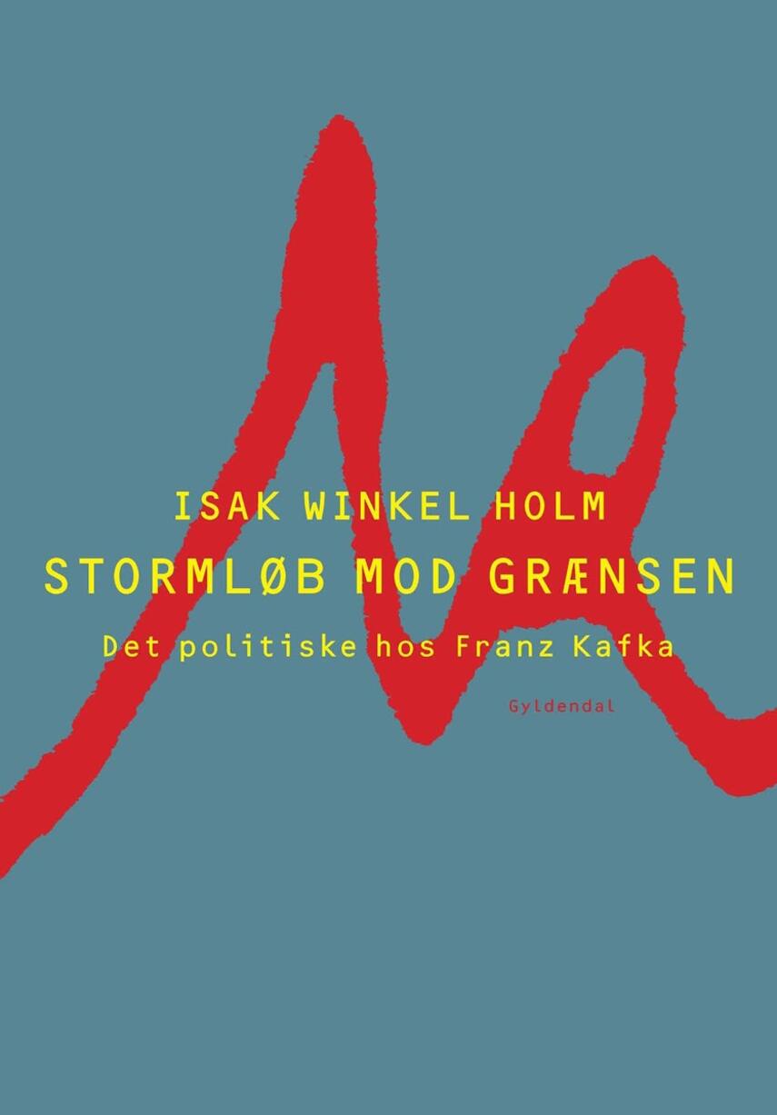 Isak Winkel Holm: Stormløb mod grænsen : det politiske hos Franz Kafka