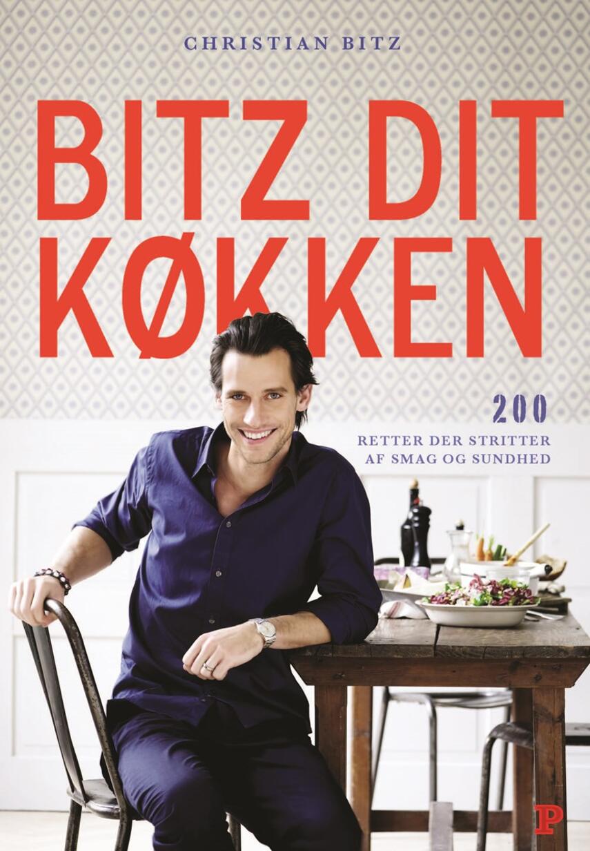 Christian Bitz: Bitz dit køkken : 200 retter der strutter af smag og sundhed