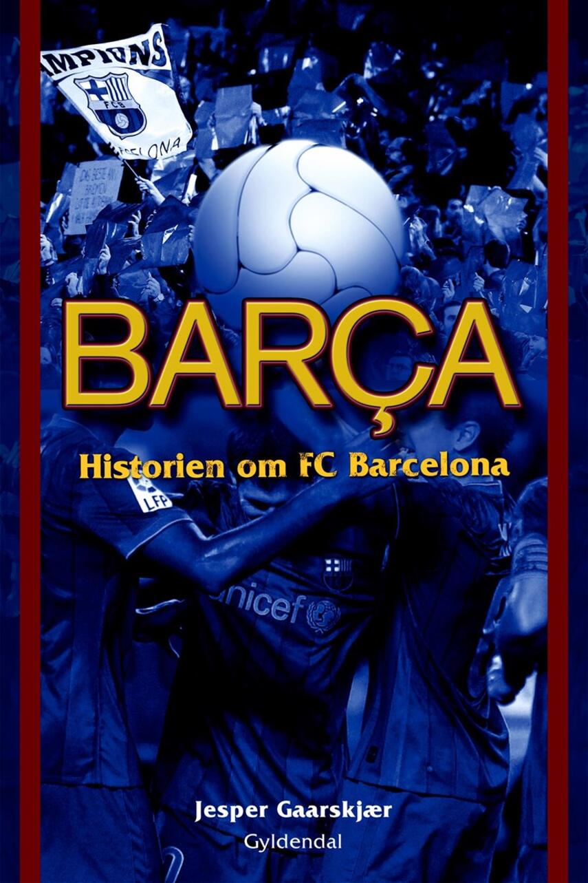 Jesper Gaarskjær: Barça : historien om FC Barcelona
