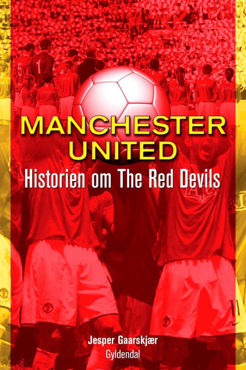 Jesper Gaarskjær: Manchester United : historien om The Red Devils