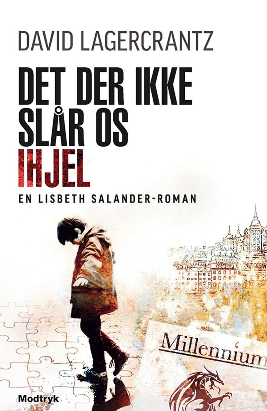 David Lagercrantz: Det der ikke slår os ihjel : en Lisbeth Salander-roman