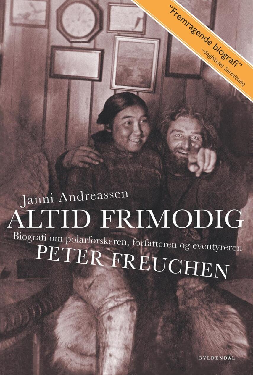 Janni Andreassen (f. 1942): Altid frimodig : biografi om polarforskeren, forfatteren og eventyreren Peter Freuchen